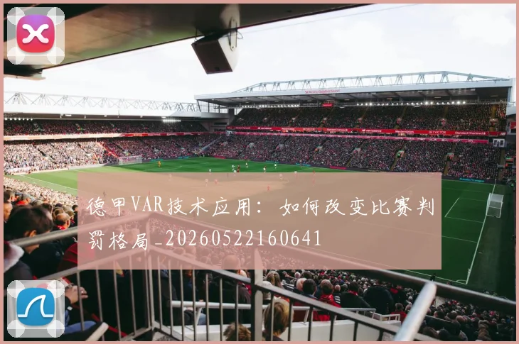德甲VAR技术应用：如何改变比赛判罚格局_20260522160641