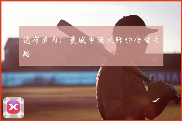 德布劳内：曼城中场大师的传奇之路